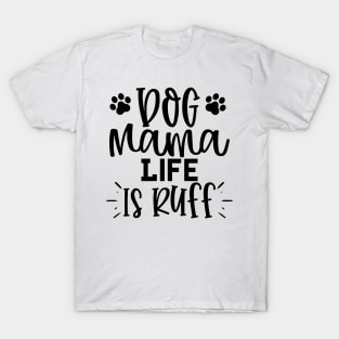 Dog Mama Life Is Ruff. Funny Dog Lover Design. T-Shirt